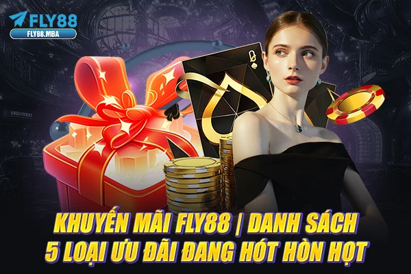 Khuyến Mãi Fly88 | Danh Sách 5 Loại Ưu Đãi Đang Hót Hòn Họt