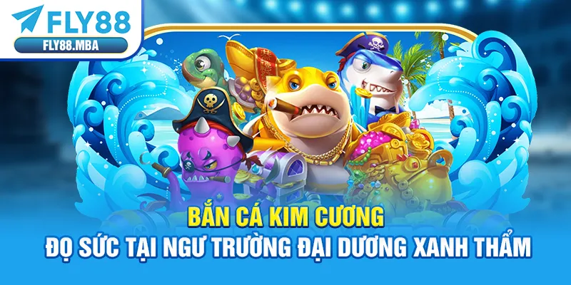 Bắn Cá Kim Cương - Đọ Sức Tại Ngư Trường Đại Dương Xanh Thẩm