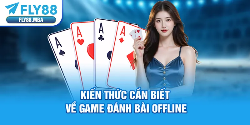 Kiến thức cần biết về game đánh bài offline