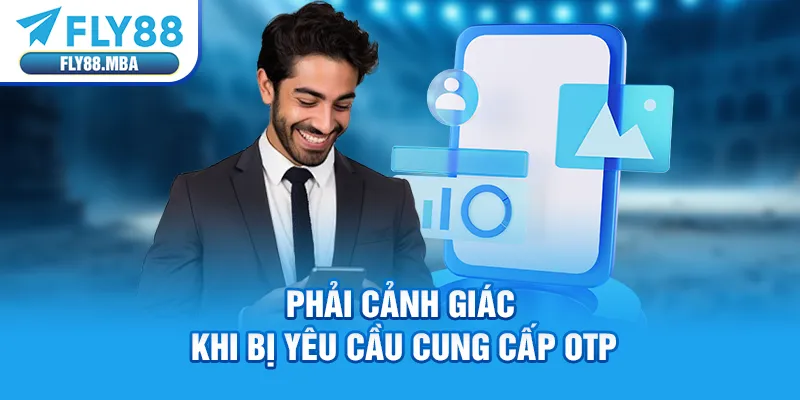 Phải cảnh giác khi bị yêu cầu cung cấp OTP